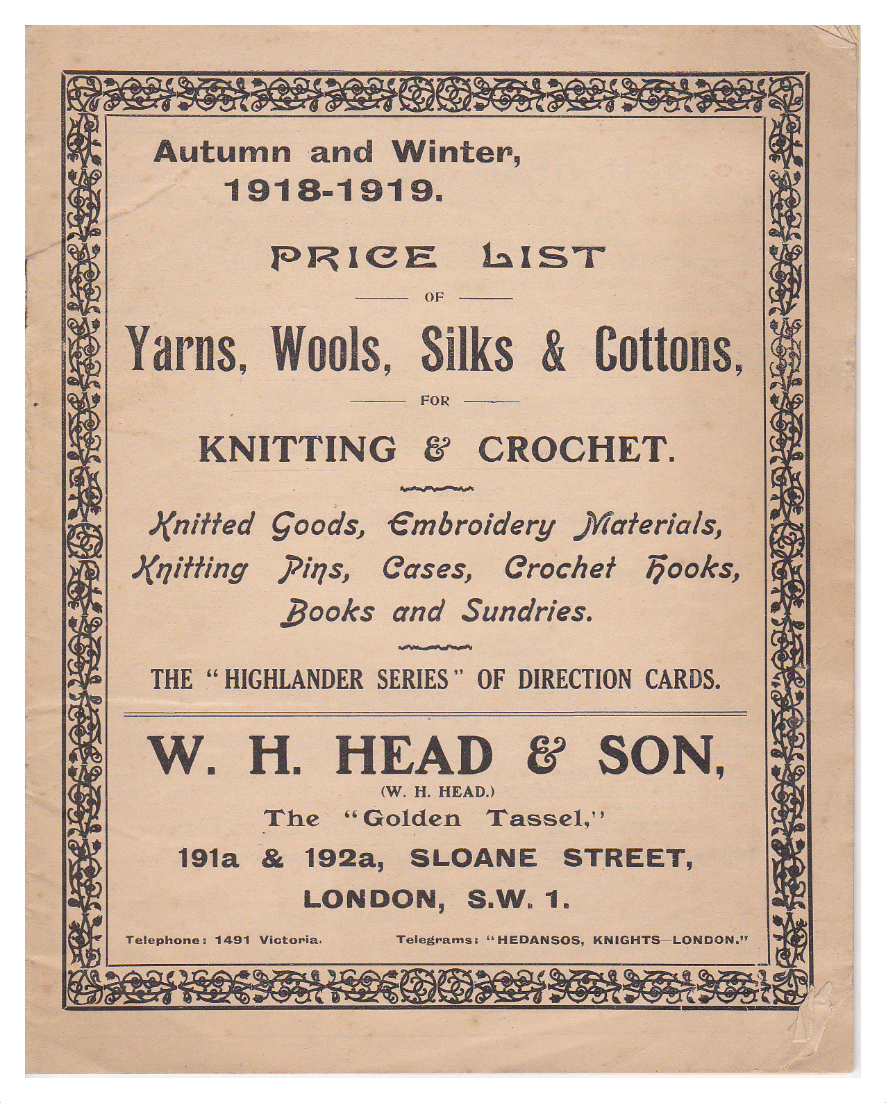 Cover of W H Head & Son price list 1918-1919. Text reads: Price list of yarns, wools, silke and cottone for knitting and crochet. Knitted Googd, Wmvoridery Materials, Knitting Pins, Cases, Crochet hooks, Books and sundreis. The Highlander Serie of direction cards. W H Head and sone The Bolden Tassle, 191a and 192a, Sloane Street, London, SW1