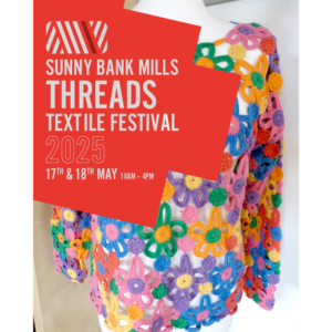 Poster for Sunny Bank Mills' Threads Textile Festival 2015 (17 & 18 May 10 am - 4 pm). The poster features a top made from colourful crocheted flowers.